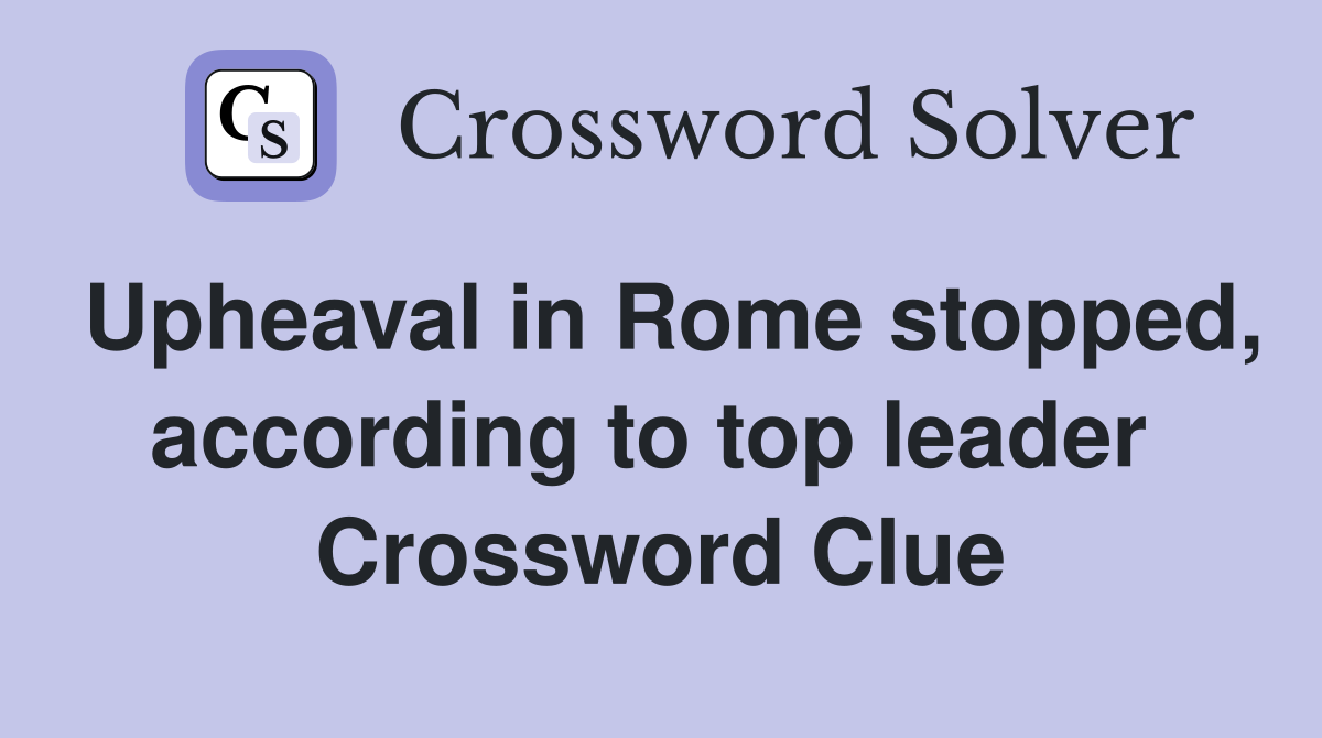 Upheaval in Rome stopped, according to top leader  Crossword Clue