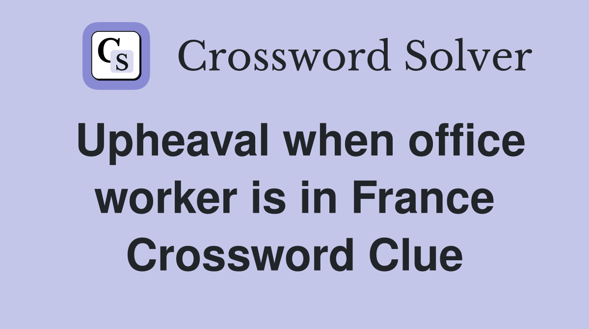 Upheaval when office worker is in France Crossword Clue