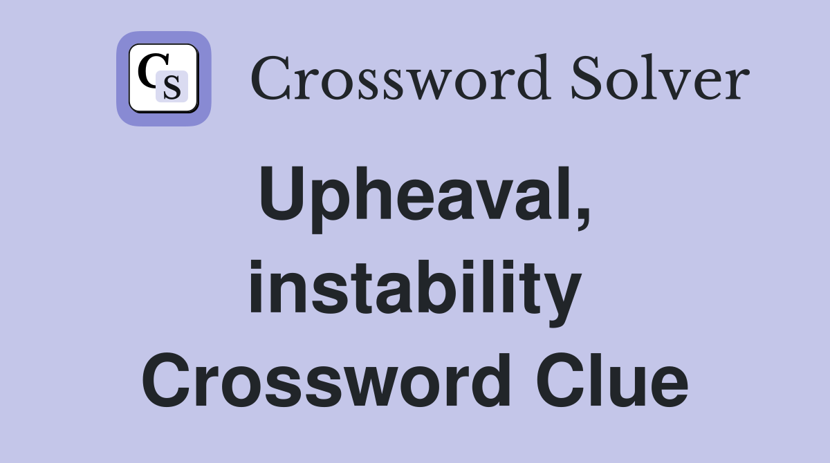 Upheaval, instability Crossword Clue