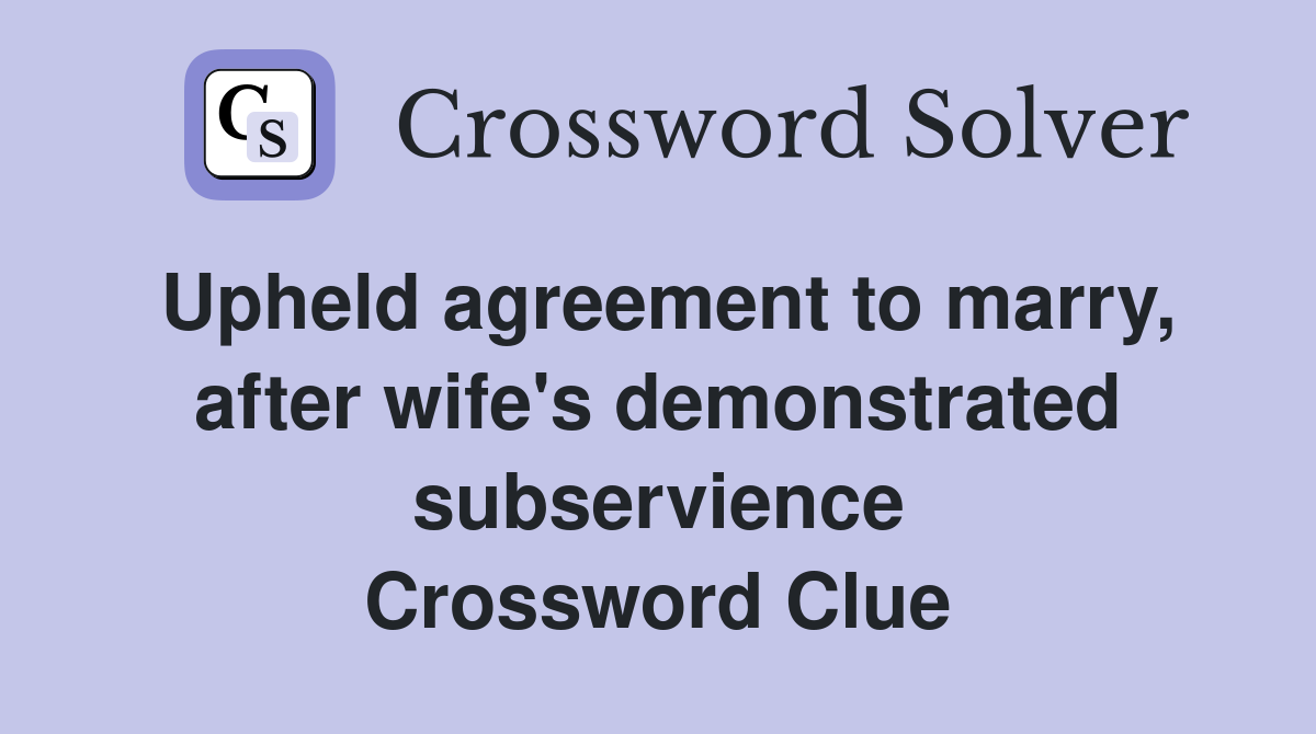 Upheld agreement to marry, after wife's demonstrated subservience Crossword Clue