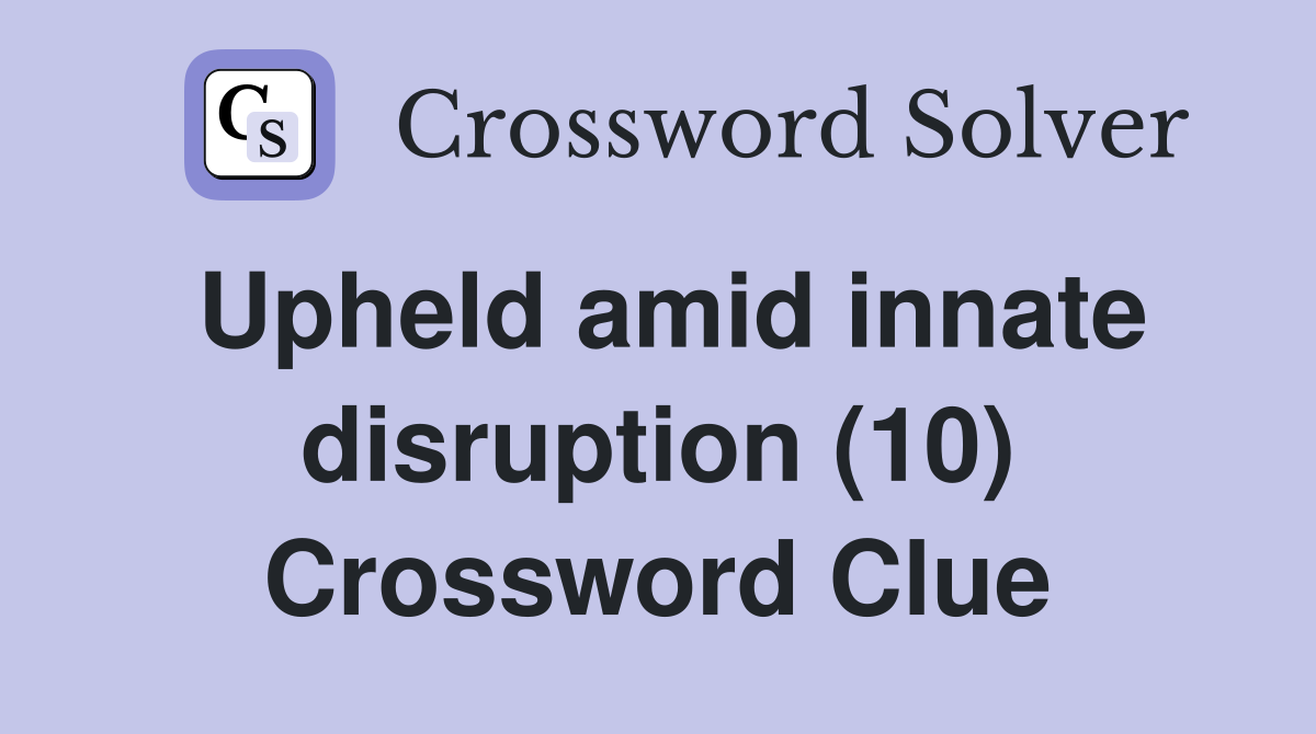 Upheld amid innate disruption (10) Crossword Clue