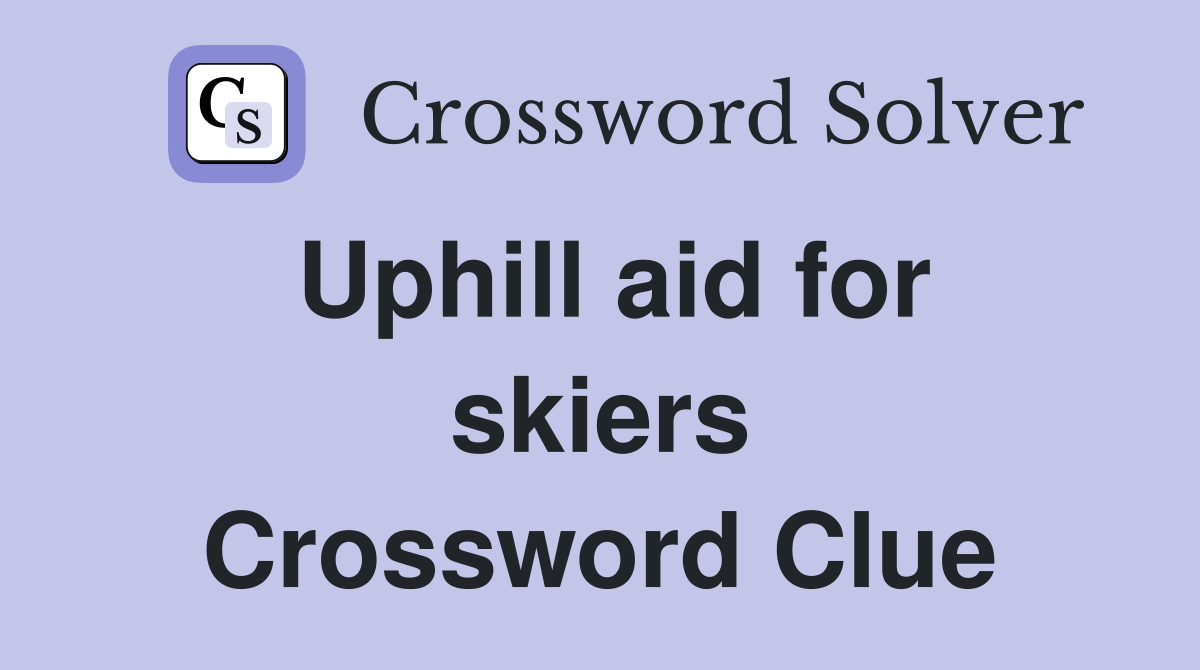 Uphill aid for skiers Crossword Clue