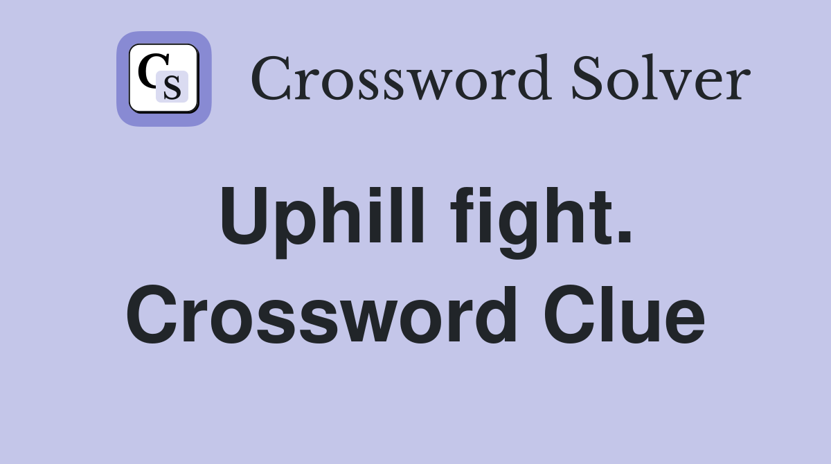 Uphill fight. Crossword Clue