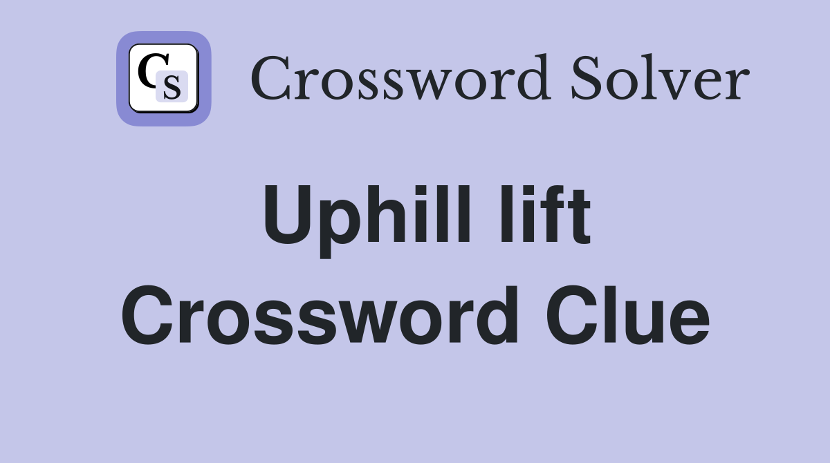 Uphill lift Crossword Clue