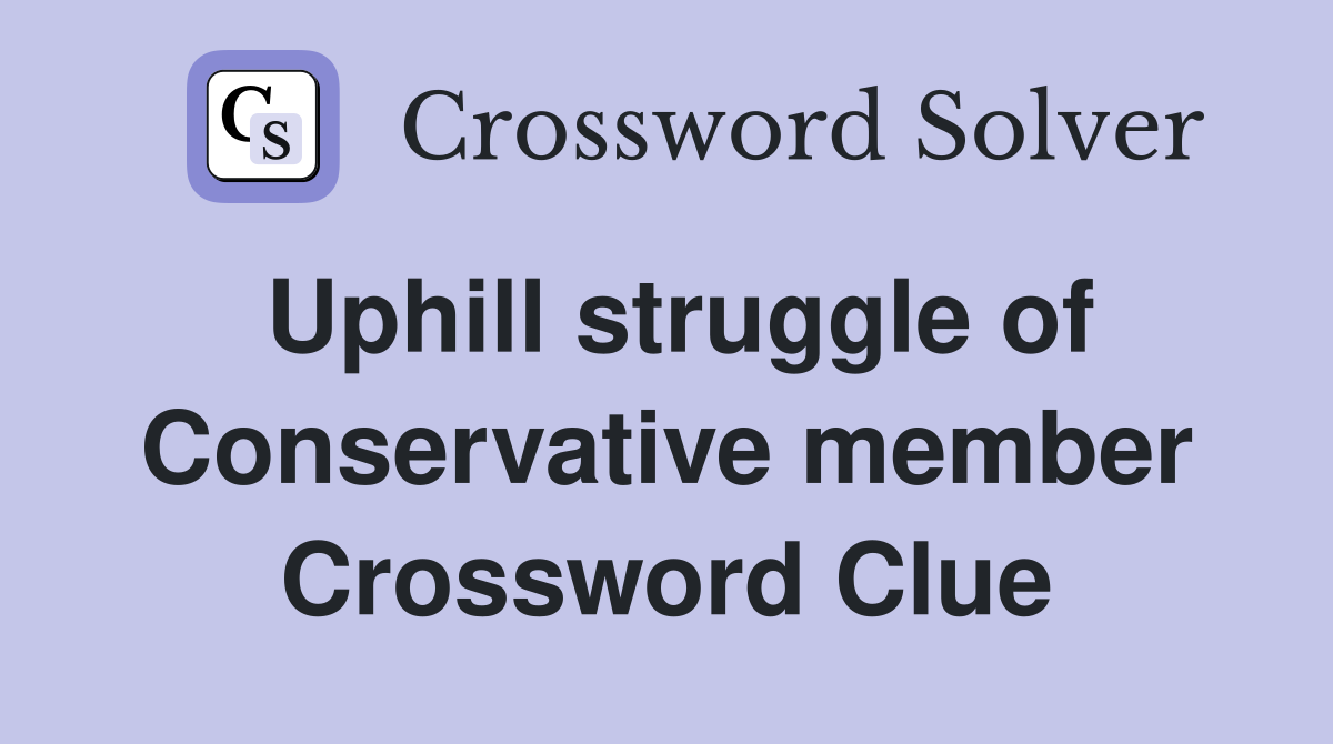 Uphill struggle of Conservative member Crossword Clue