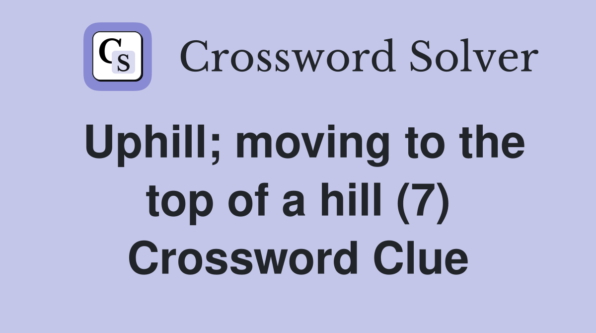 Uphill; moving to the top of a hill (7) Crossword Clue