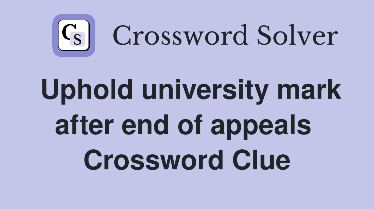 Uphold university mark after end of appeals  Crossword Clue