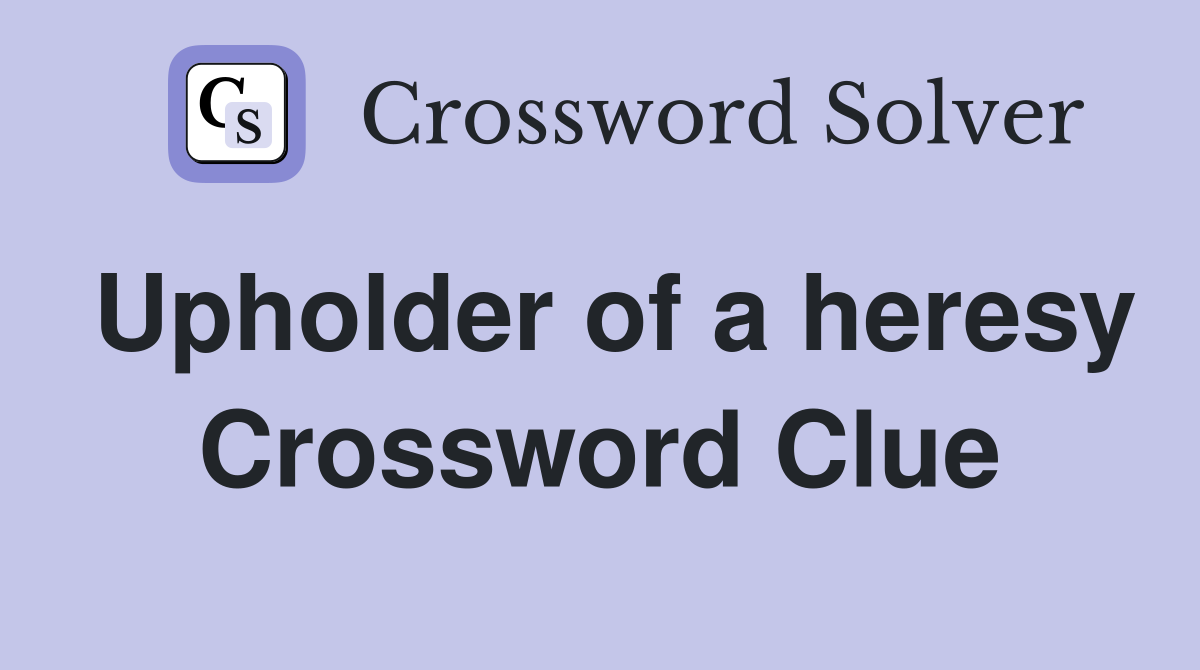 Upholder of a heresy Crossword Clue