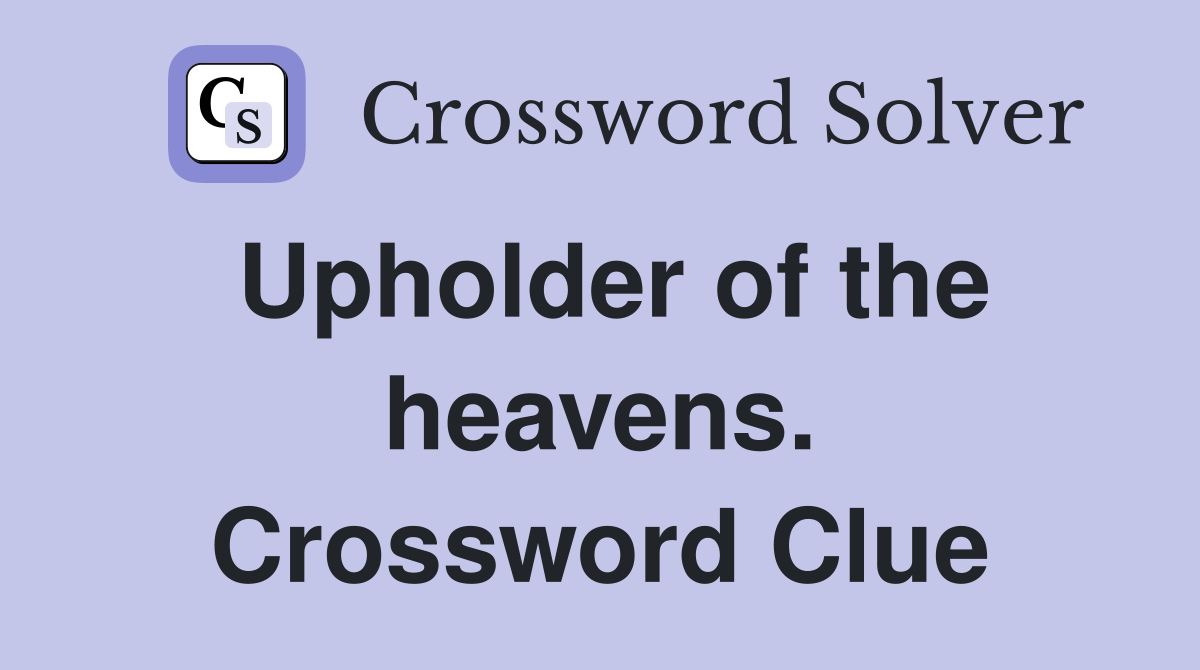 Upholder of the heavens. Crossword Clue