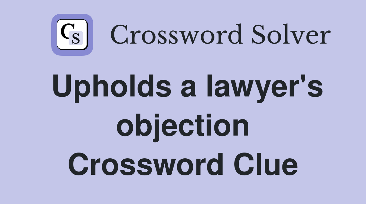 Upholds a lawyer's objection Crossword Clue