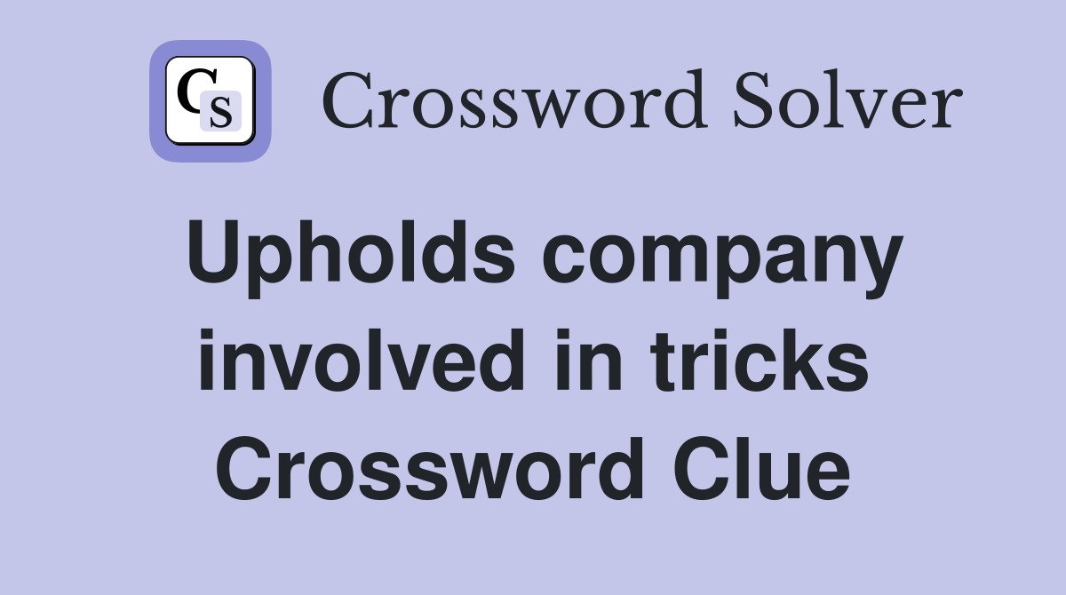 Upholds company involved in tricks Crossword Clue