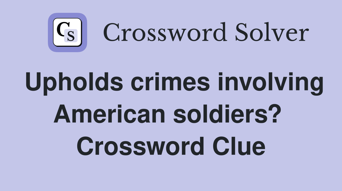 Upholds crimes involving American soldiers?  Crossword Clue