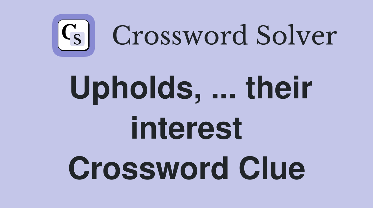 Upholds, ... their interest Crossword Clue