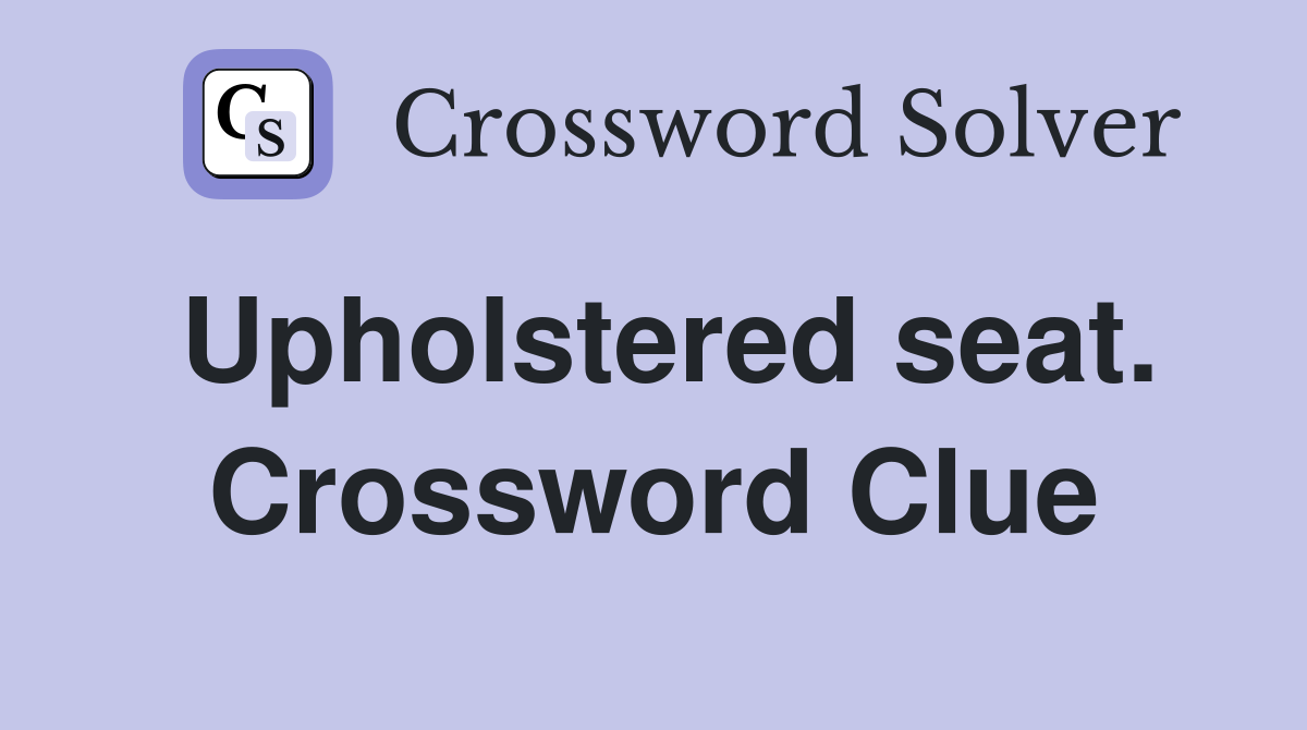 Upholstered seat. Crossword Clue
