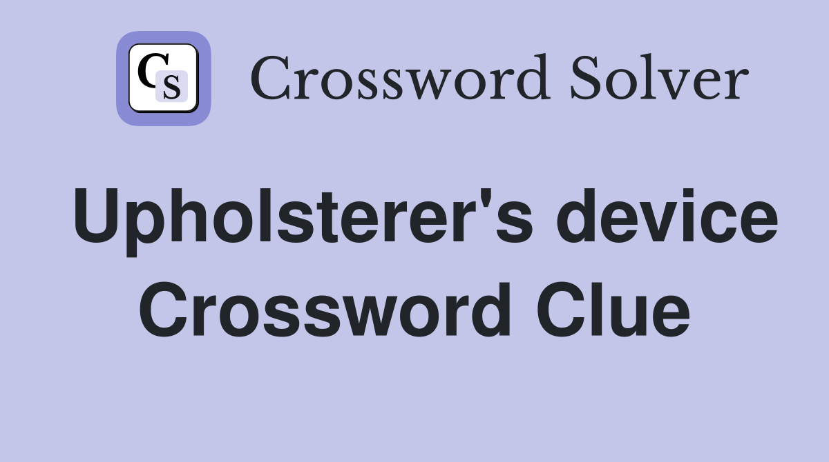 Upholsterer's device Crossword Clue