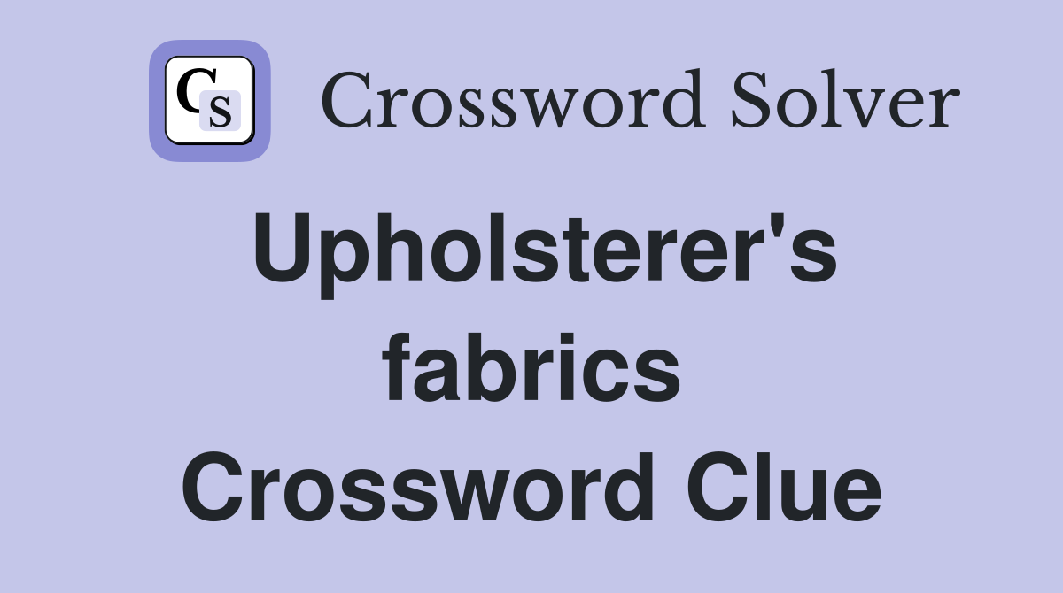 Upholsterer's fabrics Crossword Clue