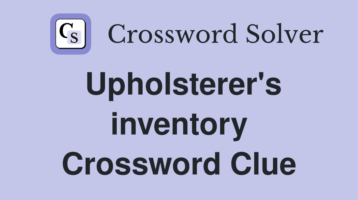 Upholsterer's inventory Crossword Clue