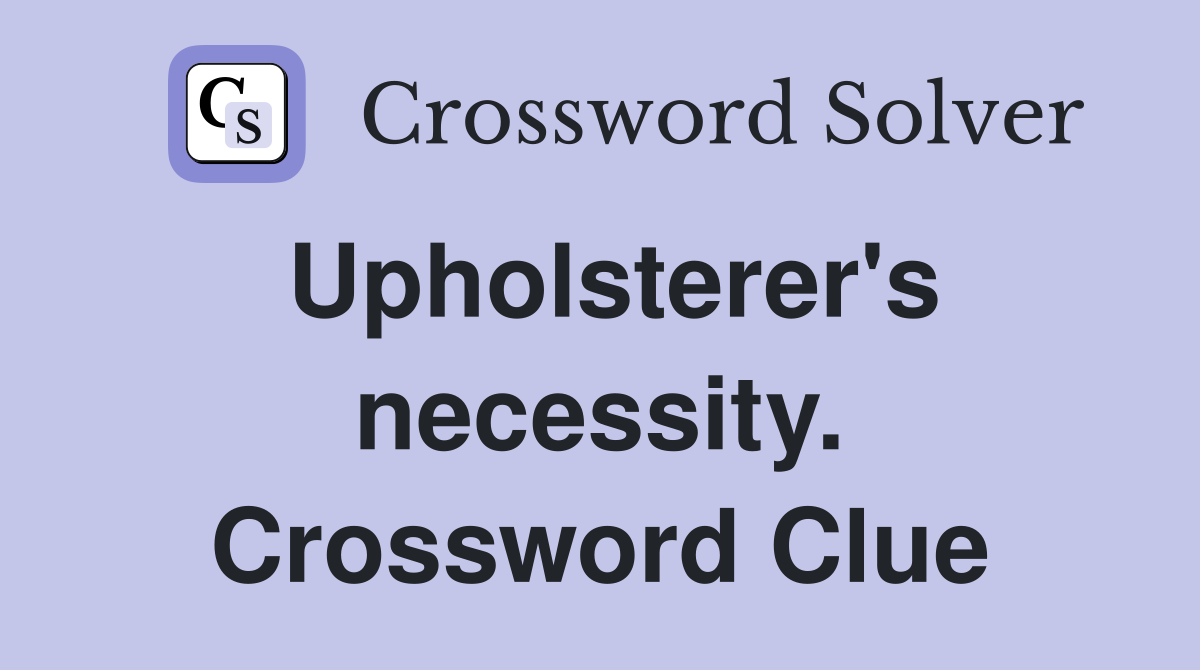 Upholsterer's necessity. Crossword Clue