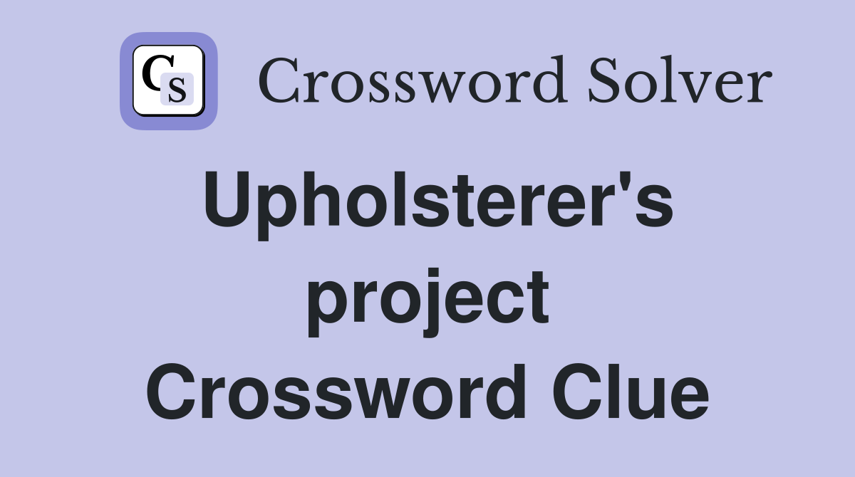 Upholsterer's project Crossword Clue