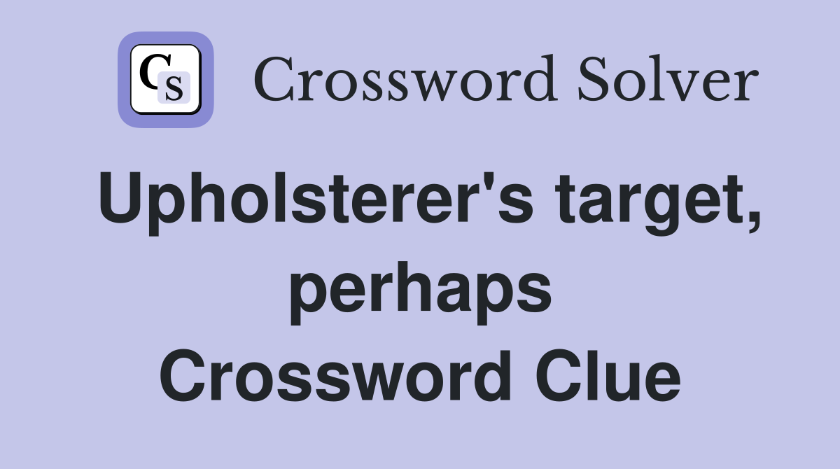 Upholsterer's target, perhaps Crossword Clue
