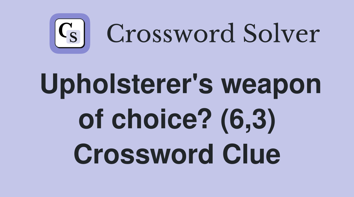 Upholsterer's weapon of choice? (6,3) Crossword Clue