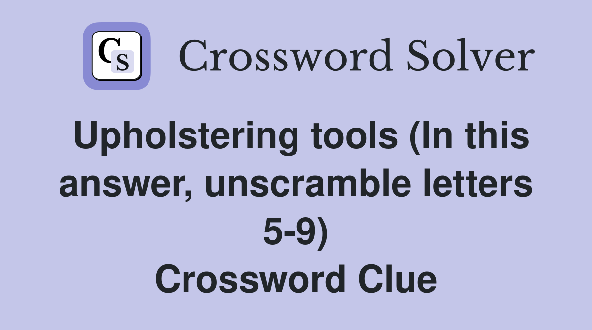 Upholstering tools (In this answer, unscramble letters 5-9) Crossword Clue