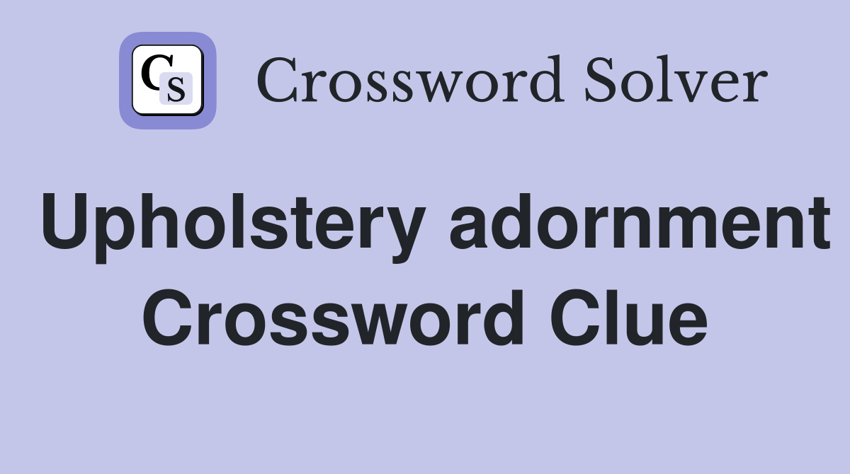 Upholstery adornment Crossword Clue