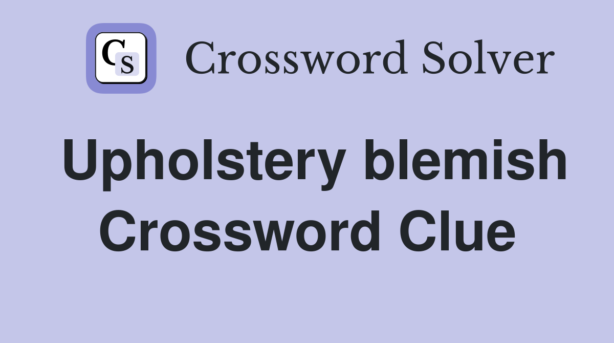 Upholstery blemish Crossword Clue