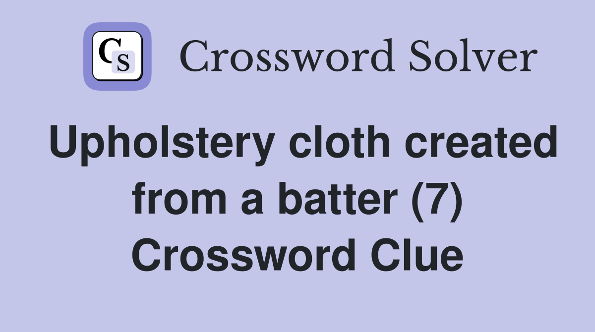Upholstery cloth created from a batter (7) Crossword Clue
