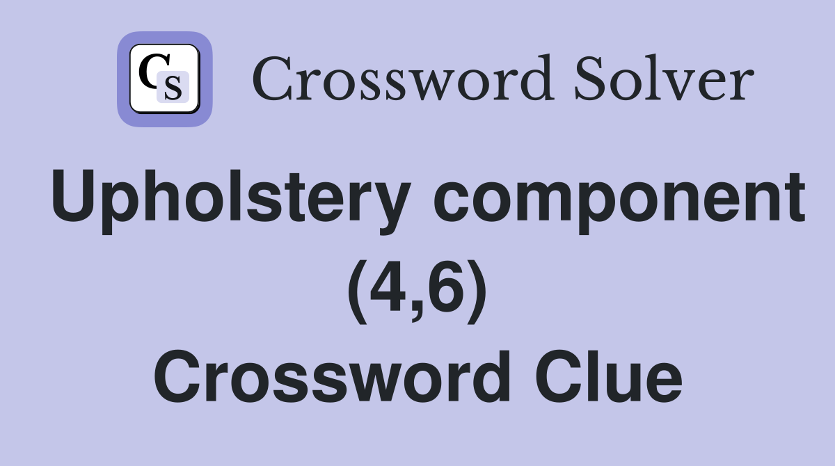 Upholstery component (4,6) Crossword Clue