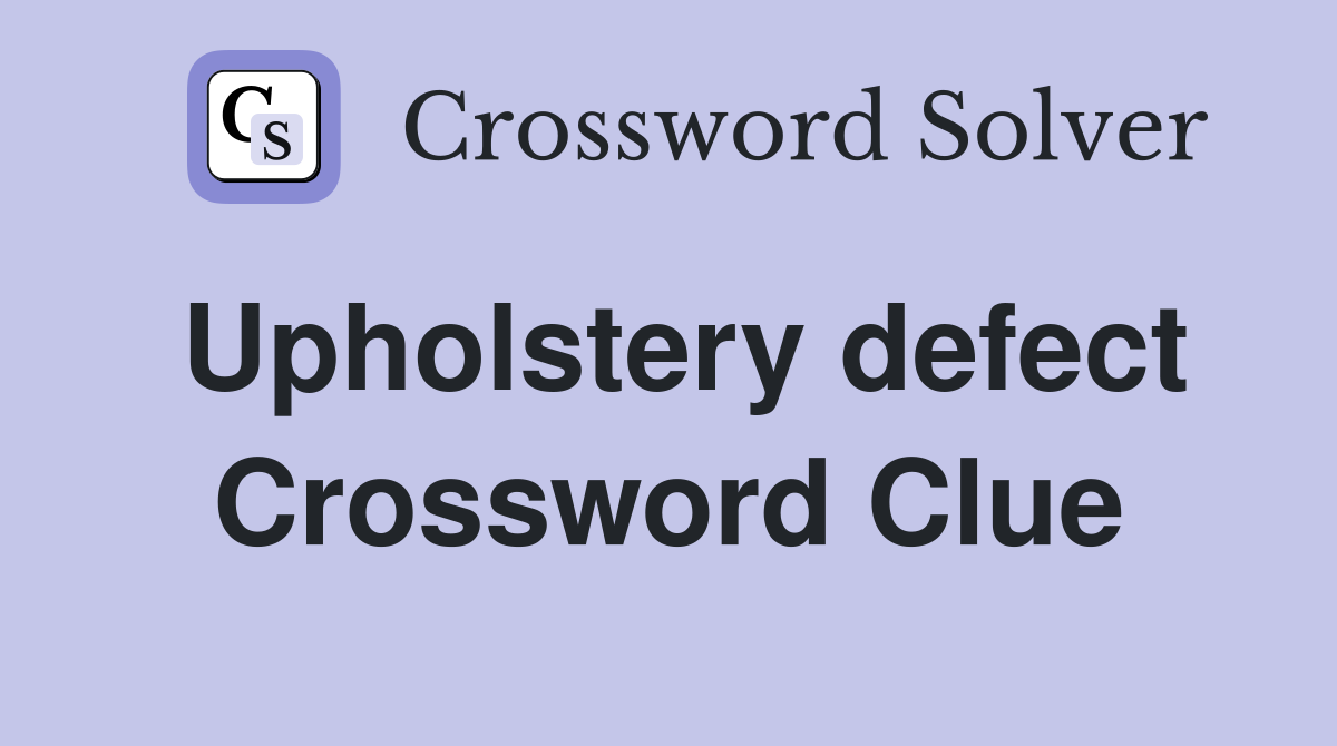 Upholstery defect Crossword Clue