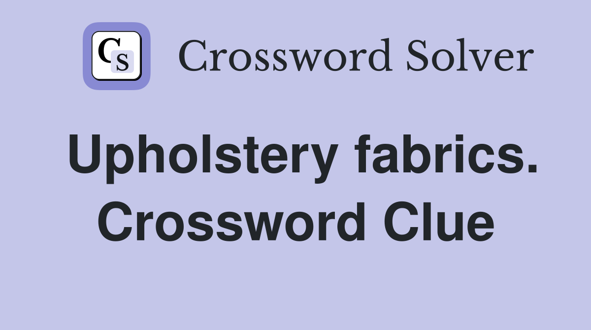 Upholstery fabrics. Crossword Clue