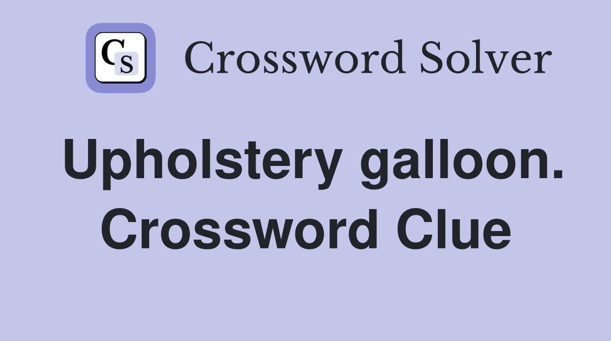 Upholstery galloon. Crossword Clue