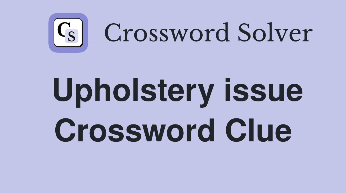 Upholstery issue Crossword Clue