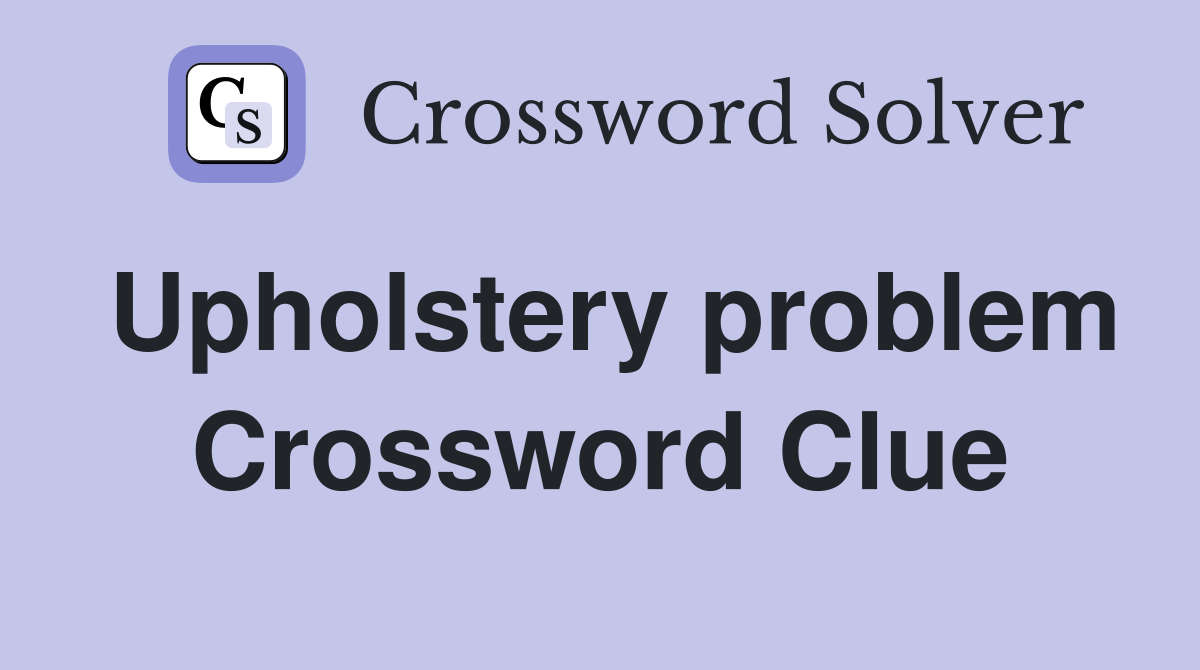 Upholstery problem Crossword Clue