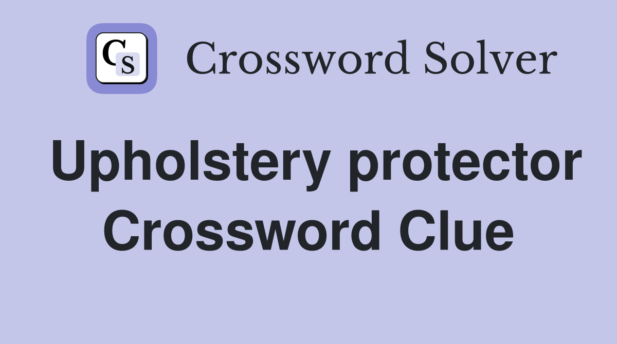 Upholstery protector Crossword Clue