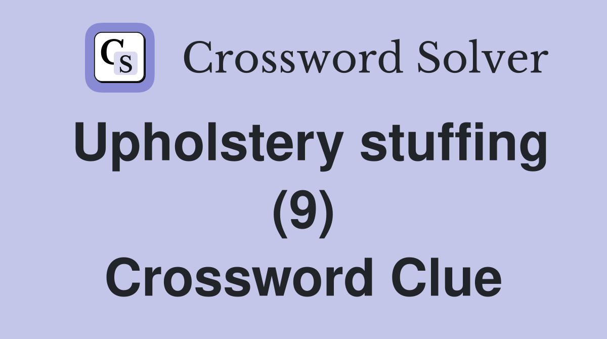 Upholstery stuffing (9) Crossword Clue