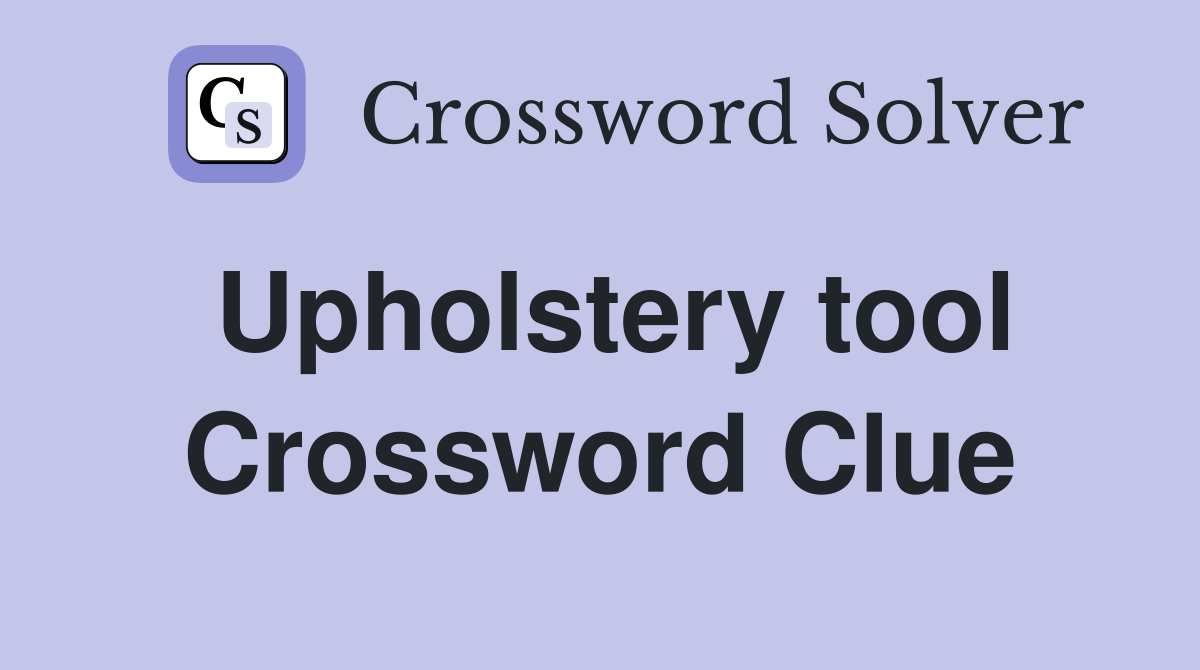 Upholstery tool Crossword Clue