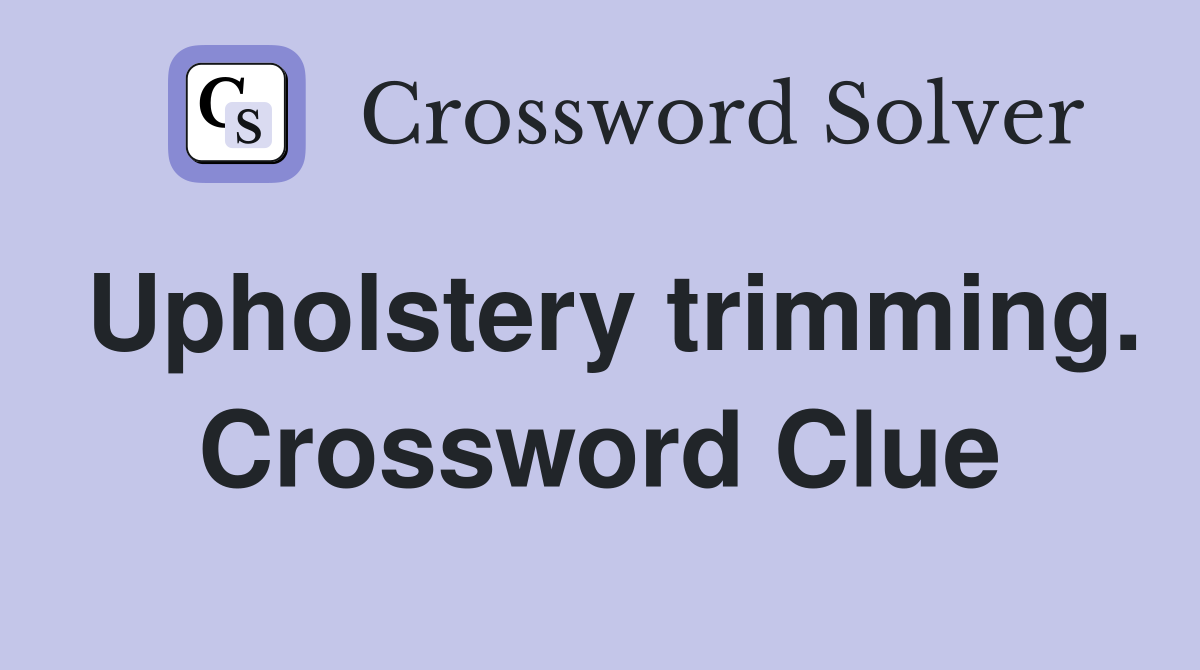 Upholstery trimming. Crossword Clue