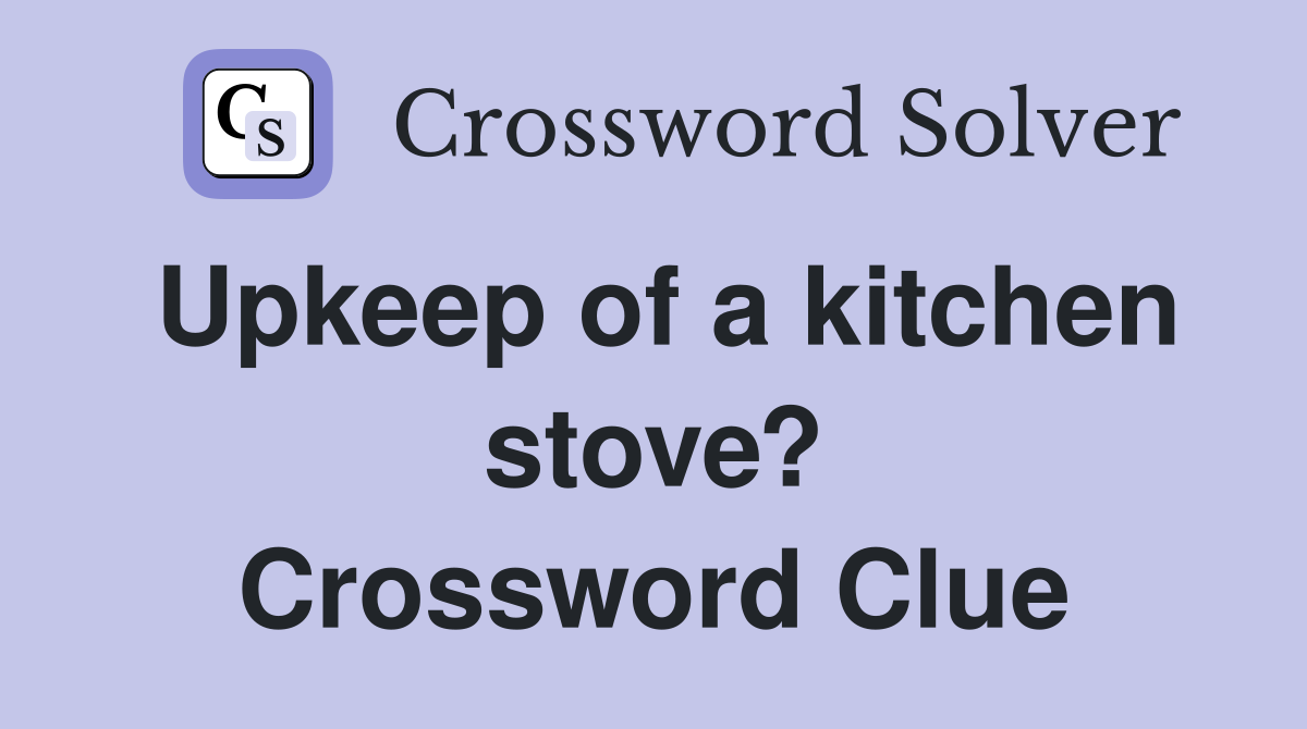Upkeep of a kitchen stove? Crossword Clue