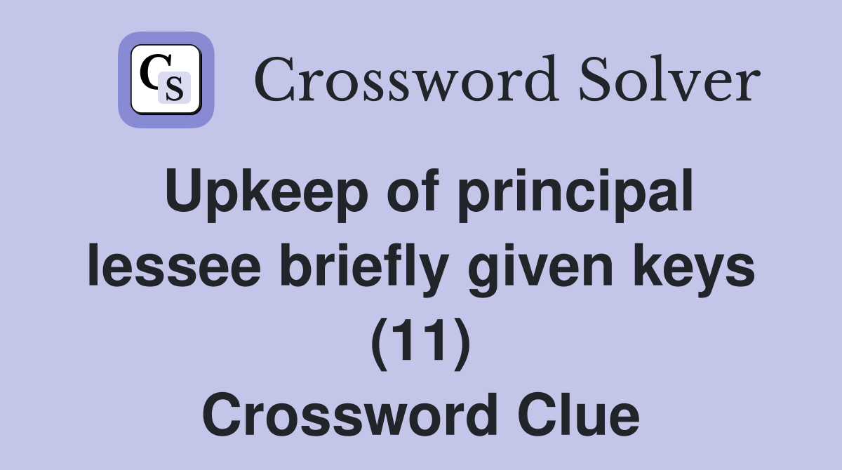 Upkeep of principal lessee briefly given keys (11) Crossword Clue