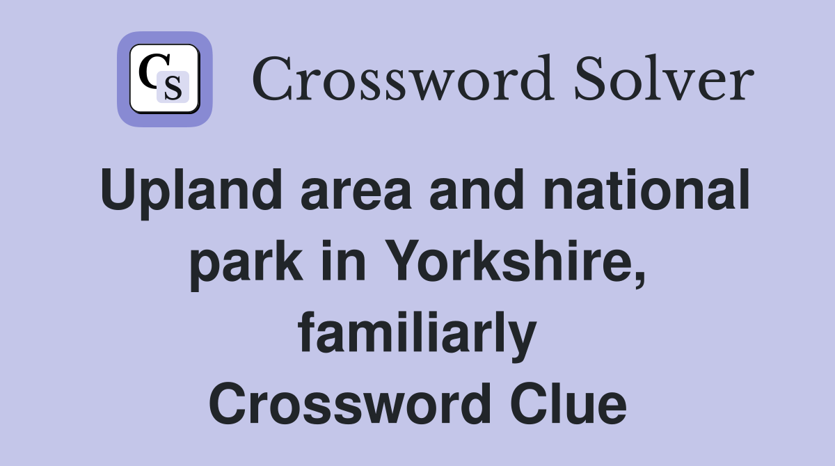 Upland area and national park in Yorkshire, familiarly Crossword Clue