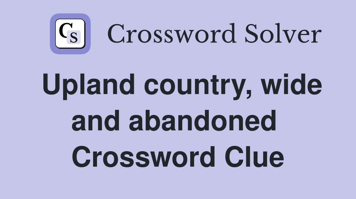 Upland country, wide and abandoned  Crossword Clue
