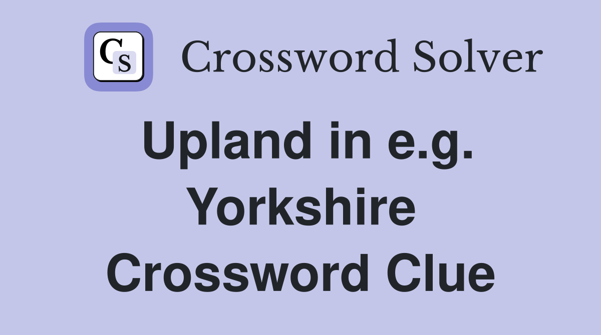 Upland in e.g. Yorkshire Crossword Clue