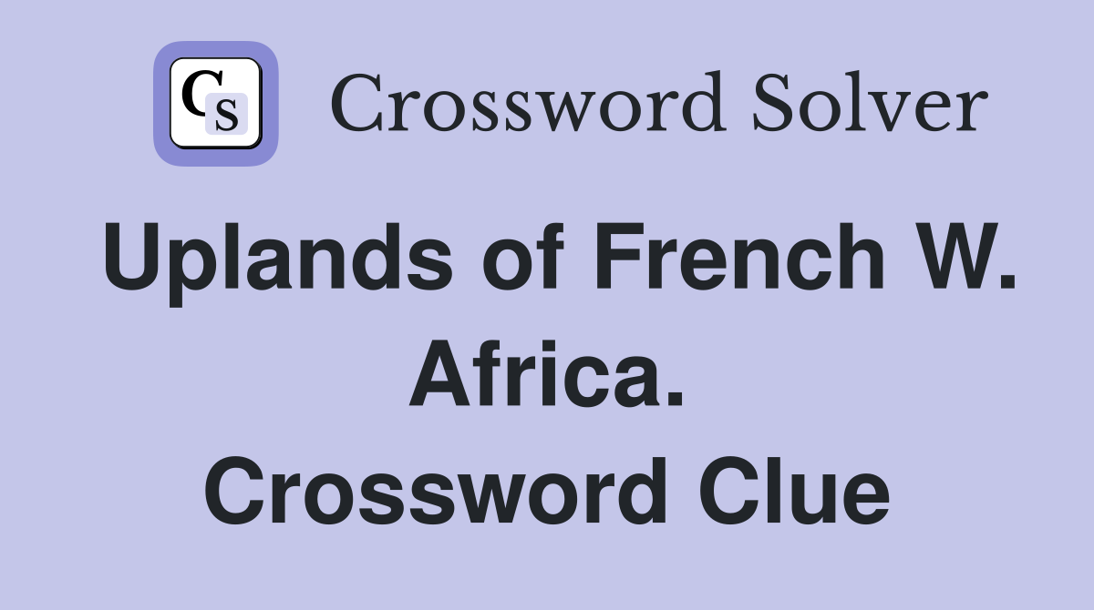 Uplands of French W. Africa. Crossword Clue