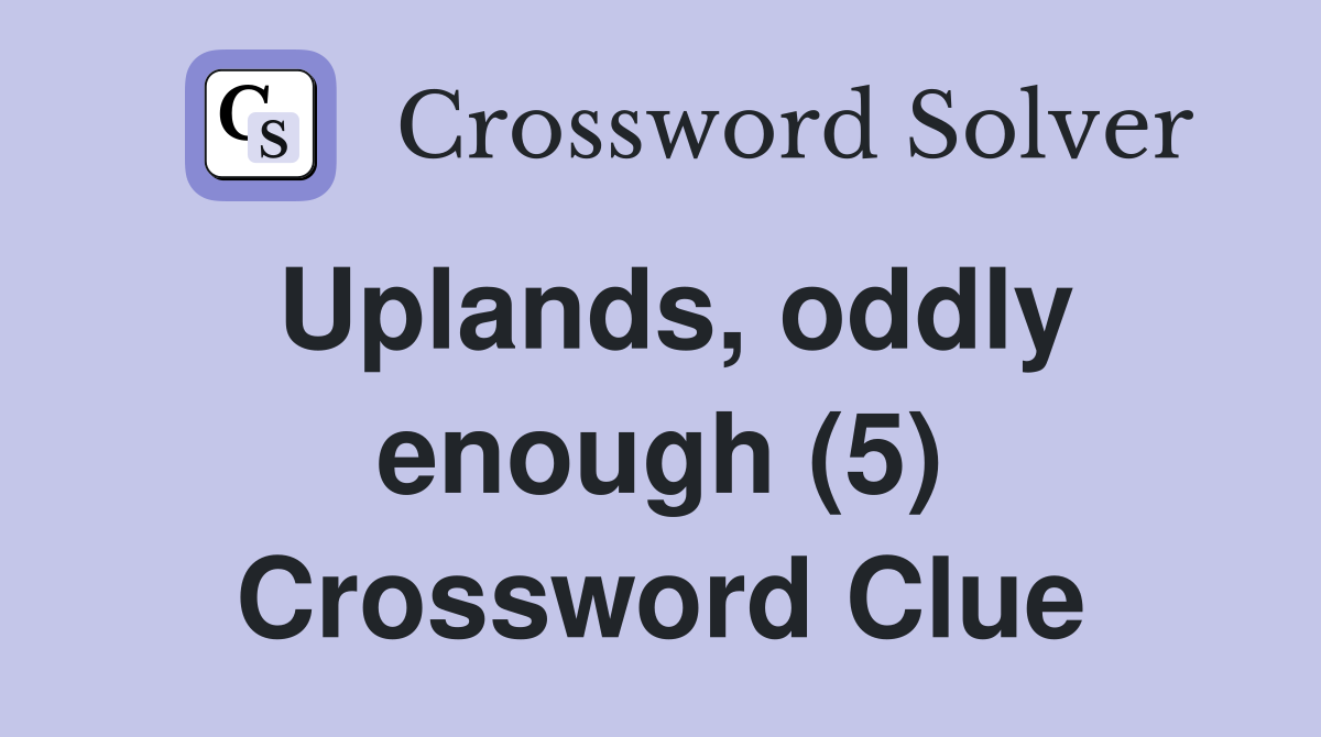 Uplands, oddly enough (5) Crossword Clue