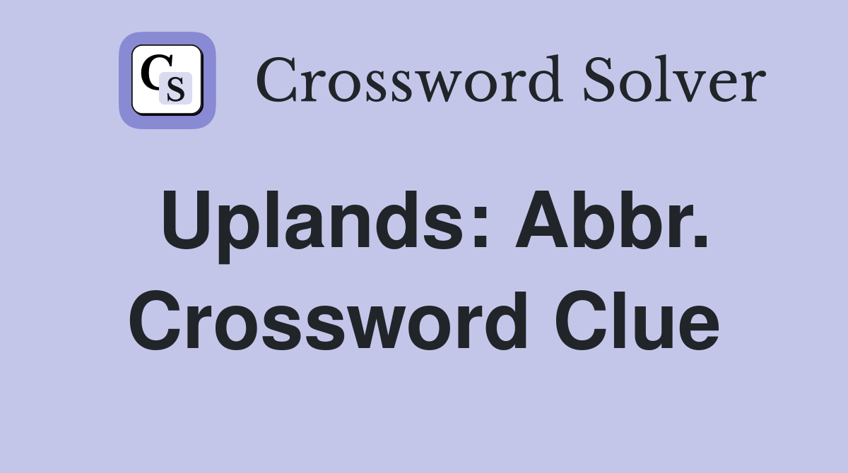 Uplands: Abbr. Crossword Clue