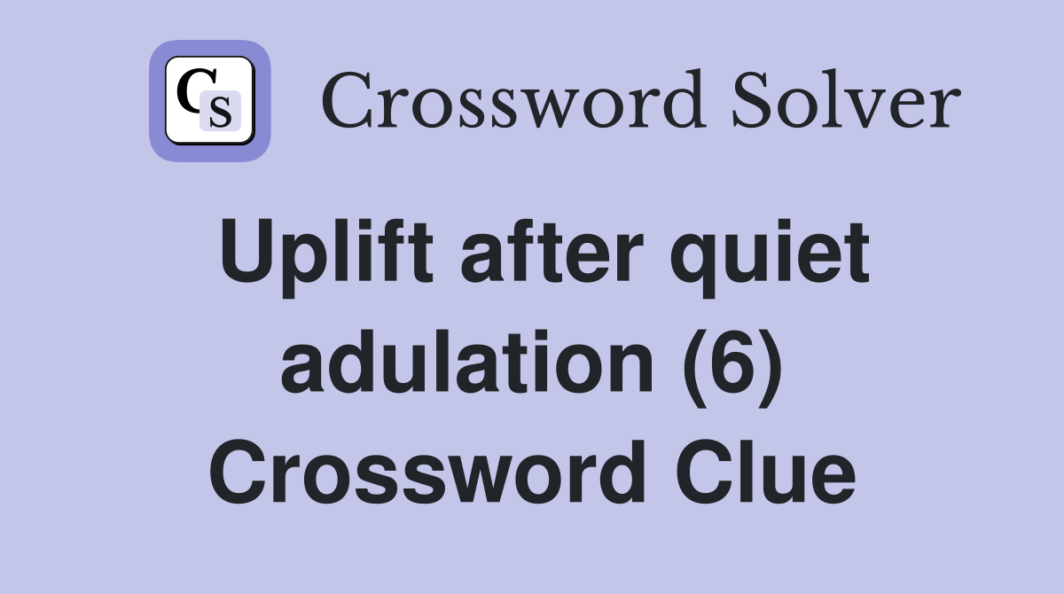 Uplift after quiet adulation (6) Crossword Clue