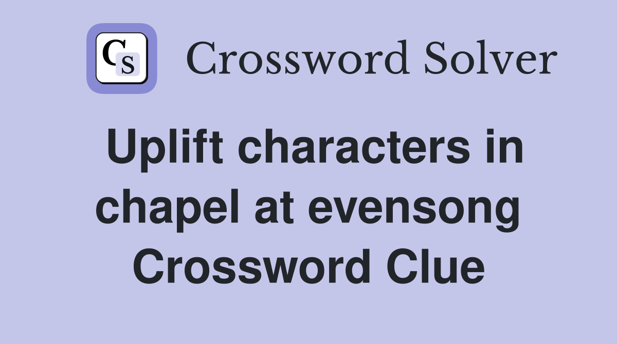 Uplift characters in chapel at evensong Crossword Clue