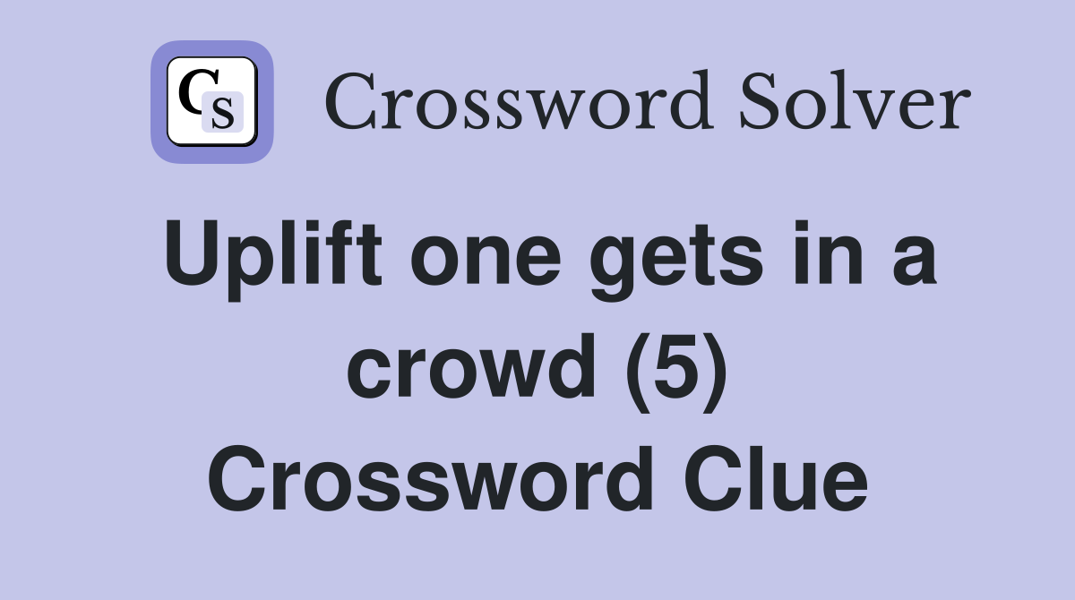Uplift one gets in a crowd (5) Crossword Clue